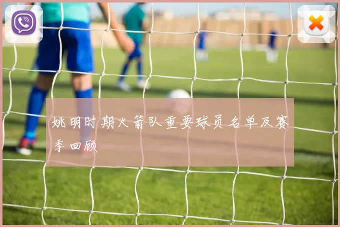 姚明时期火箭队重要球员名单及赛季回顾