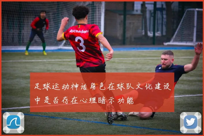 足球运动神话角色在球队文化建设中是否存在心理暗示功能