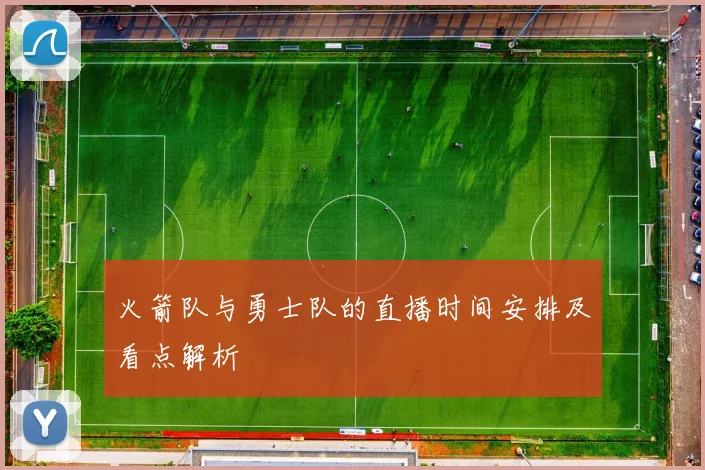 火箭队与勇士队的直播时间安排及看点解析